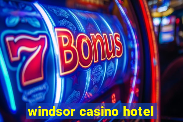 windsor casino hotel